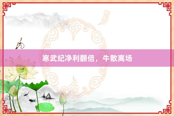 寒武纪净利翻倍，牛散离场