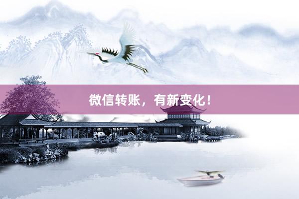 微信转账，有新变化！