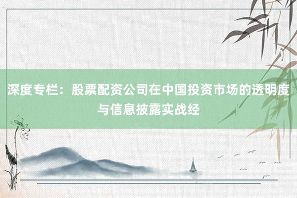 深度专栏：股票配资公司在中国投资市场的透明度与信息披露实战经